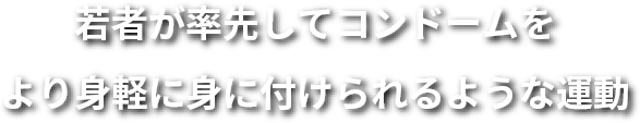 若者が率先してコンドームをより身軽に身に付けられるような運動